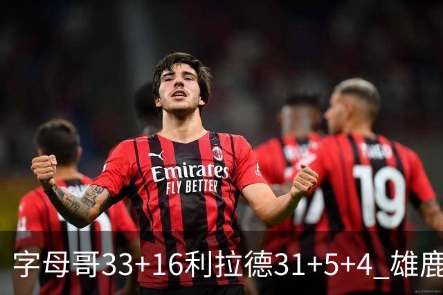 字母哥33+16利拉德31+5+4 雄鹿大逆转胜开拓者